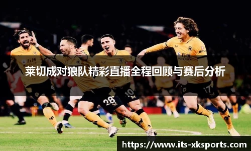 莱切成对狼队精彩直播全程回顾与赛后分析