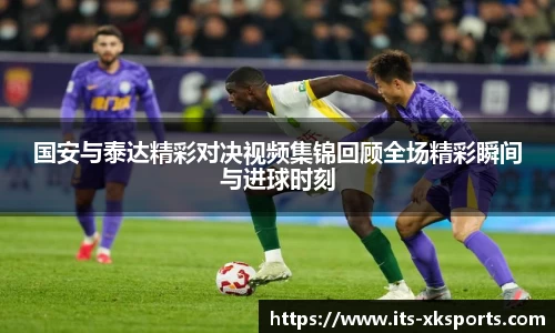 国安与泰达精彩对决视频集锦回顾全场精彩瞬间与进球时刻